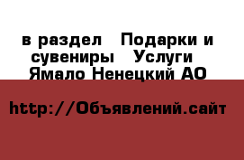  в раздел : Подарки и сувениры » Услуги . Ямало-Ненецкий АО